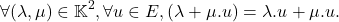 \[\forall (\lambda,\mu) \in \mathbb{K}^2, \forall u\in E, (\lambda+\mu.u) = \lambda.u + \mu.u.\]