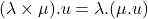 (\lambda\times\mu).u = \lambda.(\mu.u)