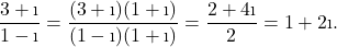 \[\dfrac{3+\i}{1-\i}=\dfrac{(3+\i)(1+\i)}{(1-\i)(1+\i)}=\dfrac{2+4\i}{2}=1+2\i.\]
