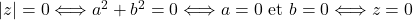 |z|=0\Longleftrightarrow a^2+b^2=0\Longleftrightarrow a=0\text{ et } b=0\Longleftrightarrow z=0