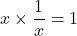 x\times \dfrac{1}{x}=1