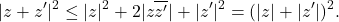 \[|z+z'|^2\le|z|^2+2|z\overline{z'}|+|z'|^2=(|z|+|z'|)^2.\]