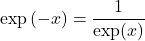 \displaystyle\exp\left(-x\right)=\dfrac{1}{\exp(x)}